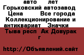 1.1) авто : V лет Горьковский автозавод › Цена ­ 49 - Все города Коллекционирование и антиквариат » Значки   . Тыва респ.,Ак-Довурак г.
